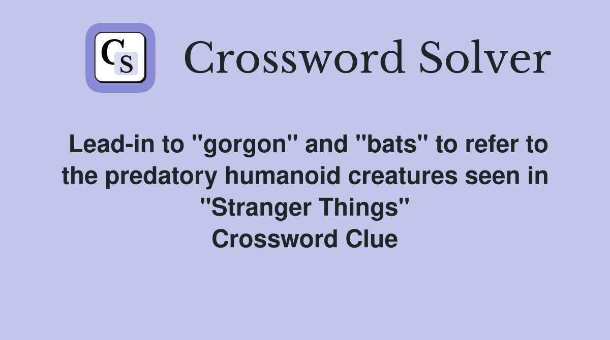 Lead-in to "gorgon" and "bats" to refer to the predatory humanoid